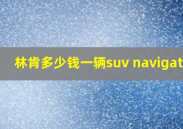 林肯多少钱一辆suv navigator